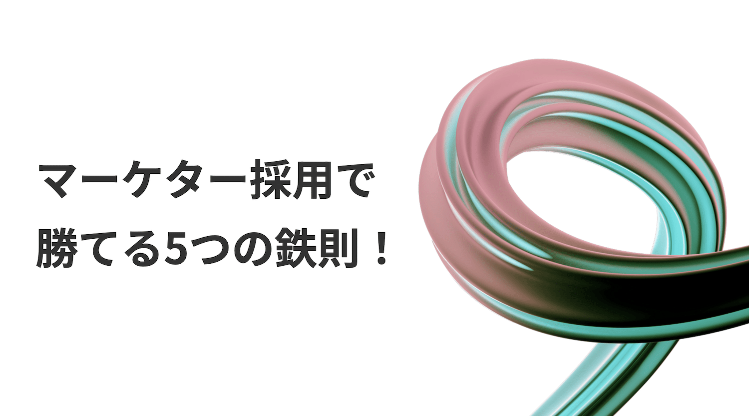 マーケター採用で勝てる企業の5つの鉄則を解説!